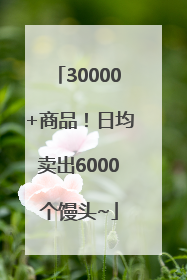 30000+商品！日均卖出6000个馒头~