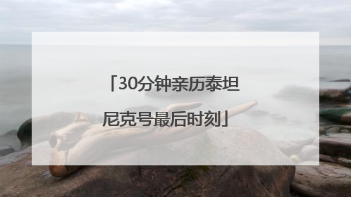 30分钟亲历泰坦尼克号最后时刻