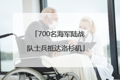 700名海军陆战队士兵抵达洛杉矶