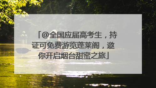 @全国应届高考生，持证可免费游览蓬莱阁，邀你开启烟台甜蜜之旅