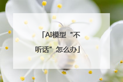 AI模型“不听话”怎么办
