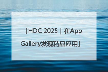 HDC 2025｜在AppGallery发现精品应用