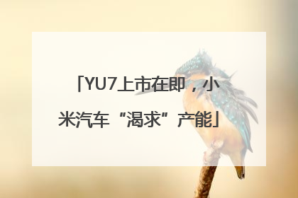 YU7上市在即，小米汽车“渴求”产能